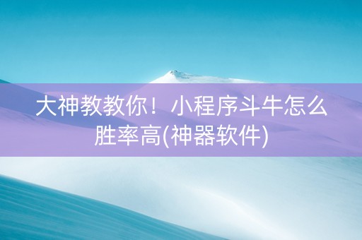 大神教教你！小程序斗牛怎么胜率高(神器软件)