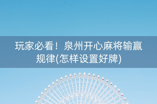玩家必看！泉州开心麻将输赢规律(怎样设置好牌)