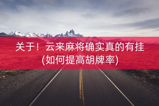 关于！云来麻将确实真的有挂(如何提高胡牌率)