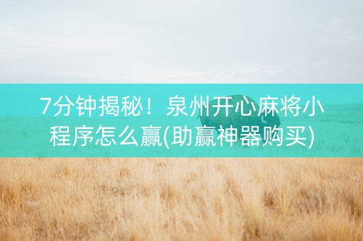7分钟揭秘！泉州开心麻将小程序怎么赢(助赢神器购买)
