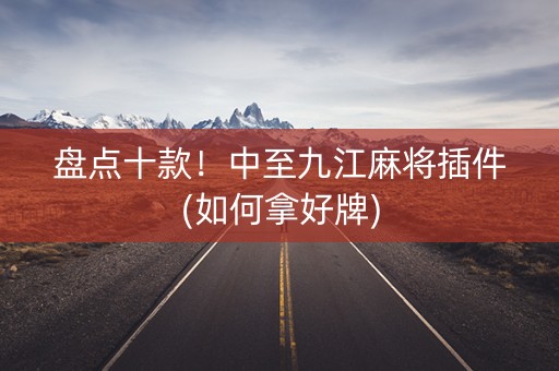 盘点十款！中至九江麻将插件(如何拿好牌)