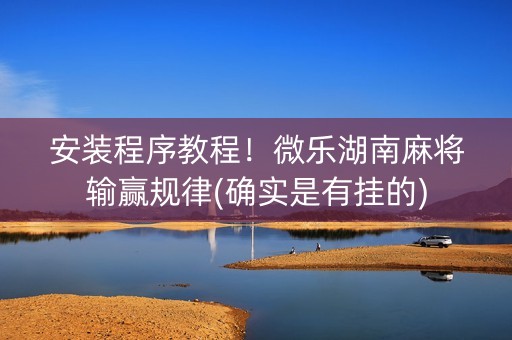 安装程序教程！微乐湖南麻将输赢规律(确实是有挂的)