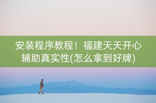 安装程序教程！福建天天开心辅助真实性(怎么拿到好牌)
