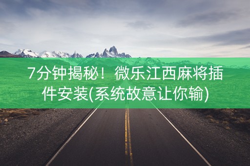 7分钟揭秘！微乐江西麻将插件安装(系统故意让你输)