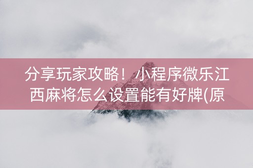分享玩家攻略！小程序微乐江西麻将怎么设置能有好牌(原来真的有挂)