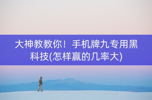 大神教教你！手机牌九专用黑科技(怎样赢的几率大)