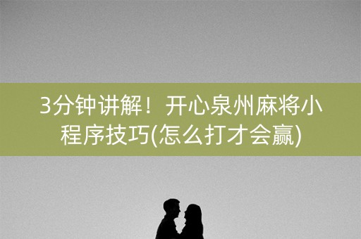 3分钟讲解！开心泉州麻将小程序技巧(怎么打才会赢)