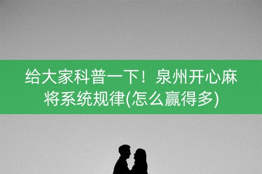 给大家科普一下！泉州开心麻将系统规律(怎么赢得多)