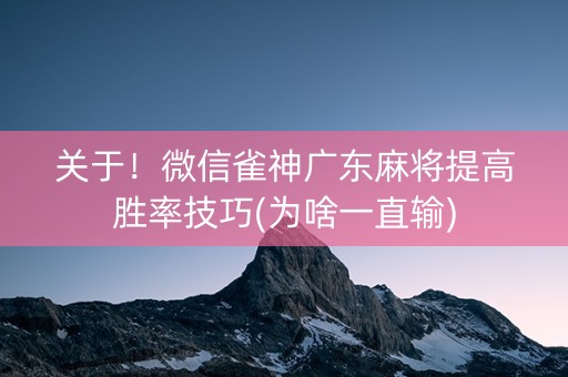 关于！微信雀神广东麻将提高胜率技巧(为啥一直输)