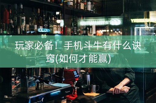 玩家必备！手机斗牛有什么诀窍(如何才能赢)