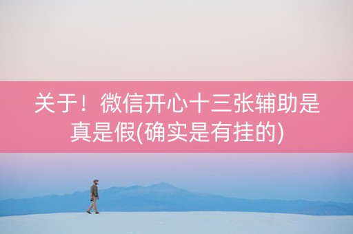 关于！微信开心十三张辅助是真是假(确实是有挂的)
