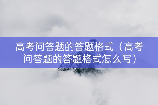 高考问答题的答题格式（高考问答题的答题格式怎么写）