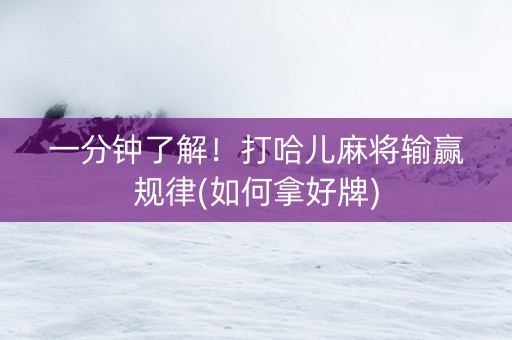 一分钟了解！打哈儿麻将输赢规律(如何拿好牌)