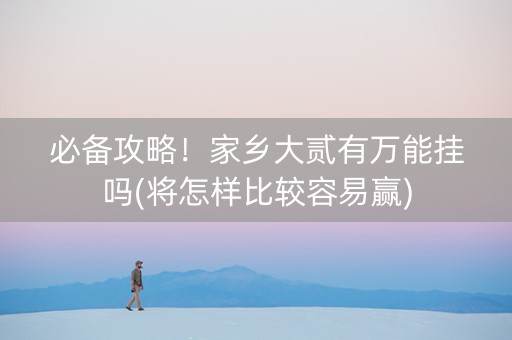 必备攻略！家乡大贰有万能挂吗(将怎样比较容易赢)