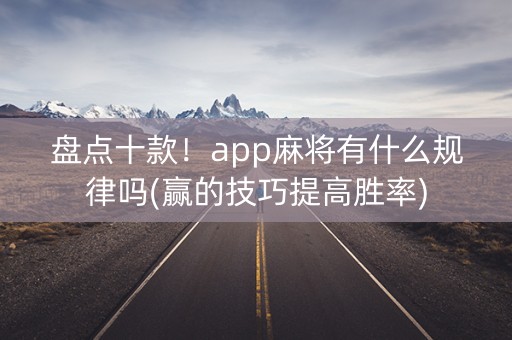盘点十款！app麻将有什么规律吗(赢的技巧提高胜率)