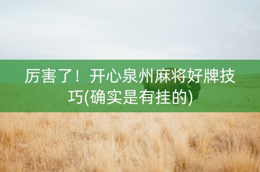 厉害了！开心泉州麻将好牌技巧(确实是有挂的)