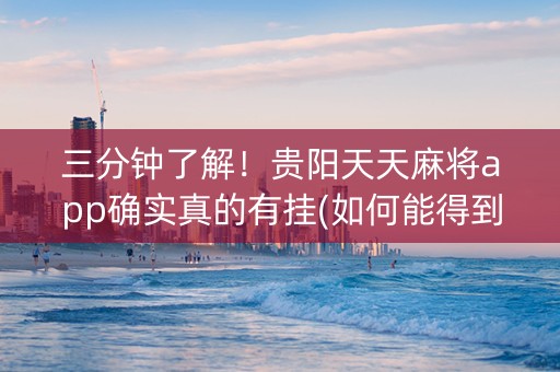 三分钟了解！贵阳天天麻将app确实真的有挂(如何能得到好牌)