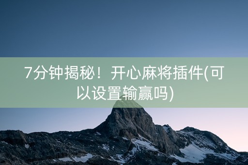 7分钟揭秘！开心麻将插件(可以设置输赢吗)