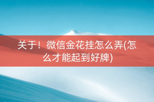 关于！微信金花挂怎么弄(怎么才能起到好牌)