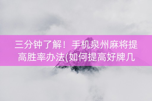 三分钟了解！手机泉州麻将提高胜率办法(如何提高好牌几率)
