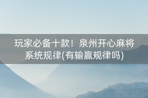 玩家必备十款！泉州开心麻将系统规律(有输赢规律吗)