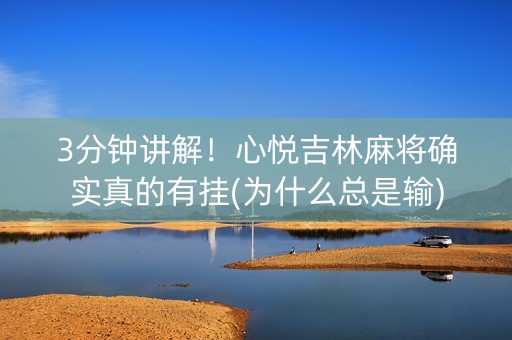 3分钟讲解！心悦吉林麻将确实真的有挂(为什么总是输)