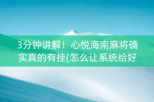 3分钟讲解！心悦海南麻将确实真的有挂(怎么让系统给好牌)
