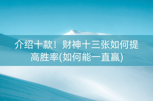 介绍十款！财神十三张如何提高胜率(如何能一直赢)