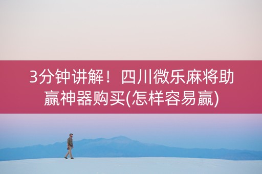 3分钟讲解！四川微乐麻将助赢神器购买(怎样容易赢)