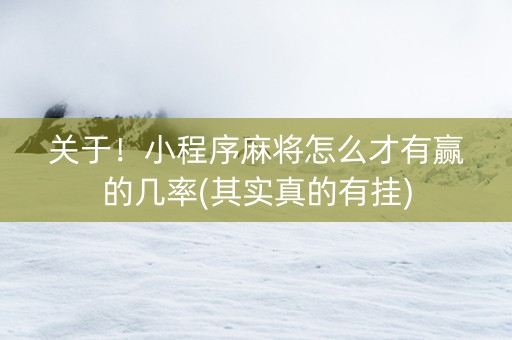 关于！小程序麻将怎么才有赢的几率(其实真的有挂)