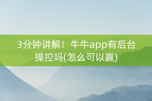 3分钟讲解！牛牛app有后台操控吗(怎么可以赢)