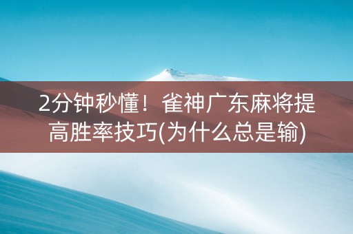 2分钟秒懂！雀神广东麻将提高胜率技巧(为什么总是输)
