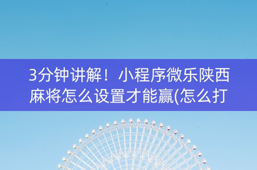 3分钟讲解！小程序微乐陕西麻将怎么设置才能赢(怎么打才能赢)