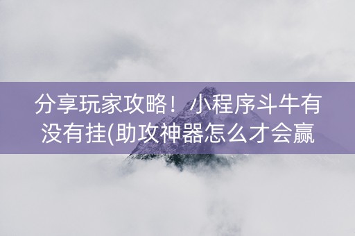 分享玩家攻略！小程序斗牛有没有挂(助攻神器怎么才会赢)