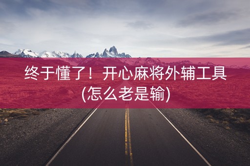 终于懂了！开心麻将外辅工具(怎么老是输)