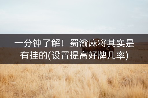 一分钟了解！蜀渝麻将其实是有挂的(设置提高好牌几率)