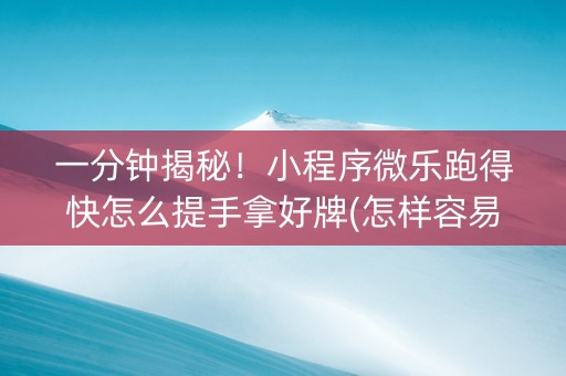 一分钟揭秘！小程序微乐跑得快怎么提手拿好牌(怎样容易赢)