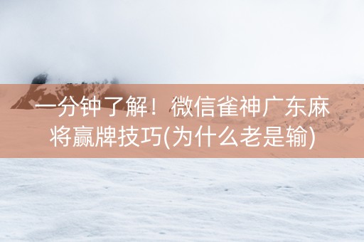一分钟了解！微信雀神广东麻将赢牌技巧(为什么老是输)