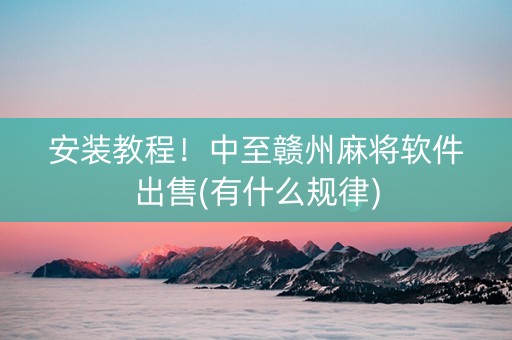 安装教程！中至赣州麻将软件出售(有什么规律)