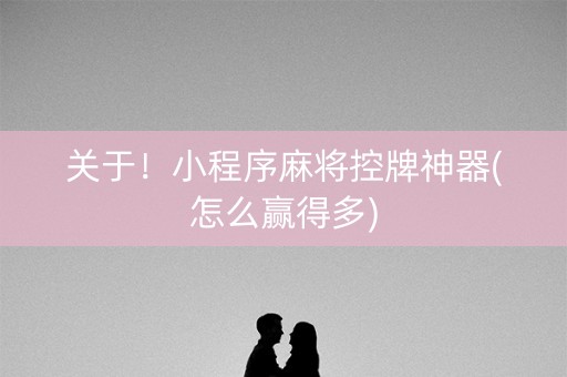关于！小程序麻将控牌神器(怎么赢得多)
