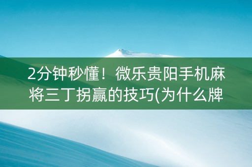 2分钟秒懂！微乐贵阳手机麻将三丁拐赢的技巧(为什么牌一直很差)