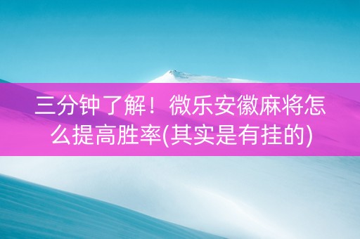三分钟了解！微乐安徽麻将怎么提高胜率(其实是有挂的)