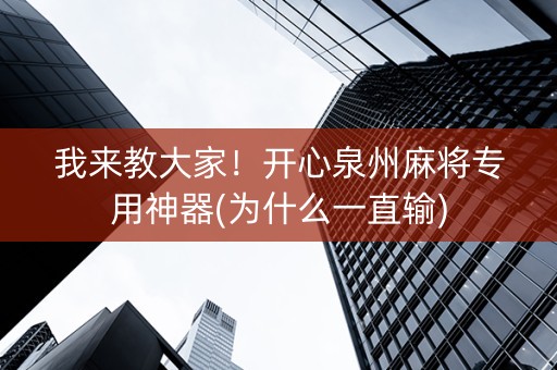 我来教大家！开心泉州麻将专用神器(为什么一直输)