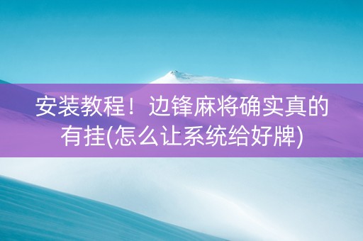 安装教程！边锋麻将确实真的有挂(怎么让系统给好牌)