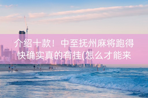 介绍十款！中至抚州麻将跑得快确实真的有挂(怎么才能来好牌)