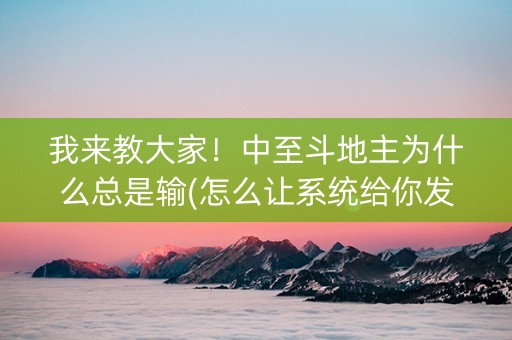 我来教大家！中至斗地主为什么总是输(怎么让系统给你发好牌)