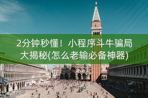 2分钟秒懂！小程序斗牛骗局大揭秘(怎么老输必备神器)
