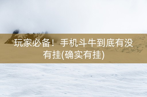 玩家必备！手机斗牛到底有没有挂(确实有挂)