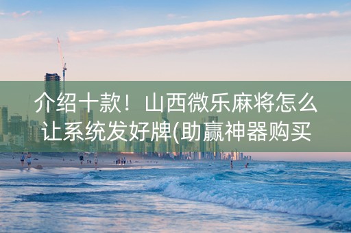 介绍十款！山西微乐麻将怎么让系统发好牌(助赢神器购买)