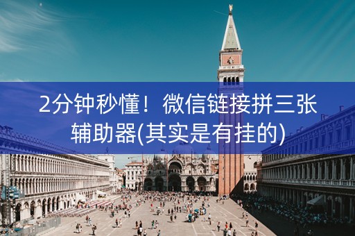 2分钟秒懂！微信链接拼三张辅助器(其实是有挂的)